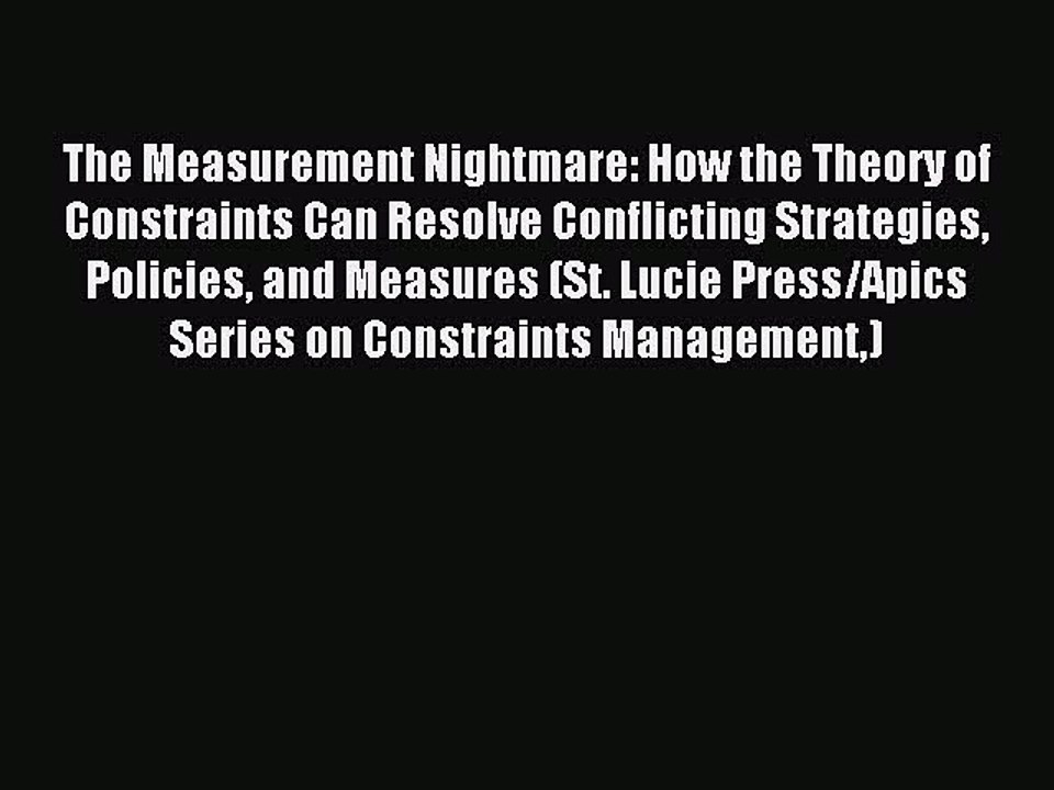 Read The Measurement Nightmare: How the Theory of Constraints Can Resolve Conflicting Strategies