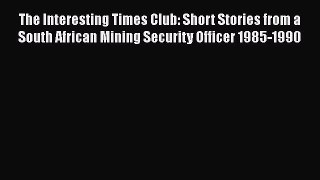 Read The Interesting Times Club: Short Stories from a South African Mining Security Officer