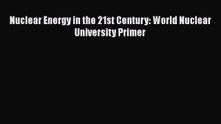 Read Nuclear Energy in the 21st Century: World Nuclear University Primer Ebook Free