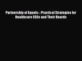 Read Partnership of Equals: : Practical Strategies for Healthcare CEOs and Their Boards Ebook