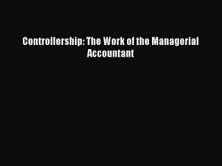 Read Controllership: The Work of the Managerial Accountant PDF Free