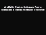 Read Initial Public Offerings: Findings and Theories (Innovations in Financial Markets and