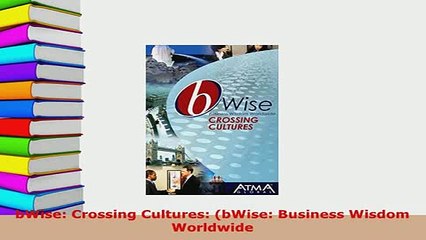 PDF  bWise Crossing Cultures bWise Business Wisdom Worldwide PDF Full Ebook
