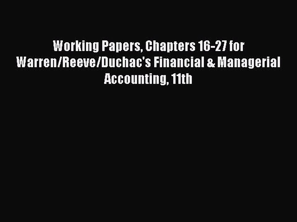 Read Working Papers Chapters 16-27 for Warren/Reeve/Duchac's Financial & Managerial Accounting