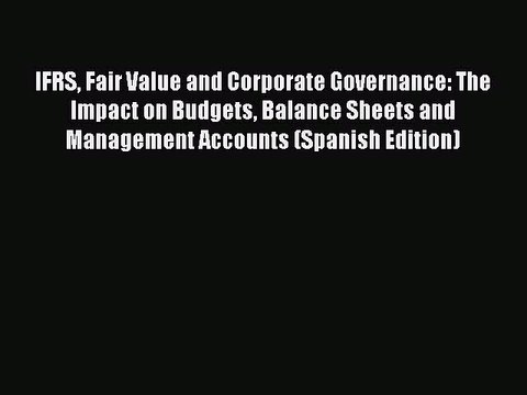 Read IFRS Fair Value and Corporate Governance: The Impact on Budgets Balance Sheets and Management