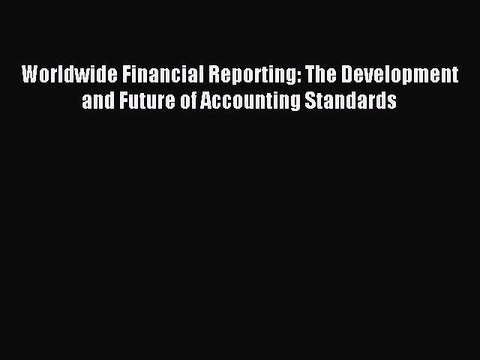 Read Worldwide Financial Reporting: The Development and Future of Accounting Standards Ebook
