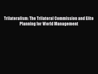 Read Trilateralism: The Trilateral Commission and Elite Planning for World Management Ebook