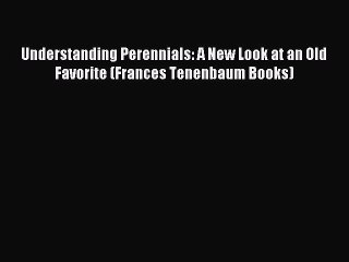 Read Understanding Perennials: A New Look at an Old Favorite (Frances Tenenbaum Books) Ebook
