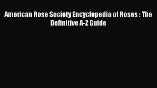 Download American Rose Society Encyclopedia of Roses : The Definitive A-Z Guide PDF Free