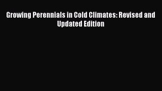 Read Growing Perennials in Cold Climates: Revised and Updated Edition Ebook Free