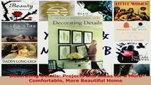 PDF  Decorating Details Projects and Ideas for a More Comfortable More Beautiful Home Download Online
