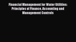 Read Financial Management for Water Utilities: Principles of Finance Accounting and Management