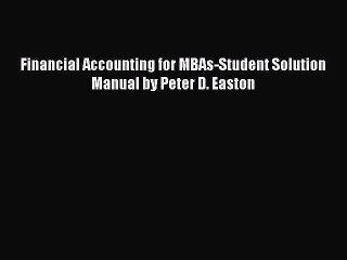 Read Financial Accounting for MBAs-Student Solution Manual by Peter D. Easton Ebook Free