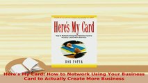 PDF  Heres My Card How to Network Using Your Business Card to Actually Create More Business Download Full Ebook