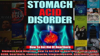 Read  Stomach Acid Disorder How To Get Rid Of Heartburn acid reflux GERD heartburn stomach  Full EBook