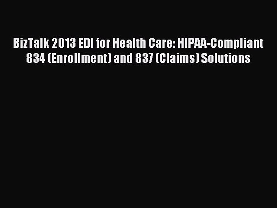 Read BizTalk 2013 EDI for Health Care: HIPAA-Compliant 834 (Enrollment) and 837 (Claims) Solutions