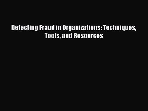 Read Detecting Fraud in Organizations: Techniques Tools and Resources Ebook Free