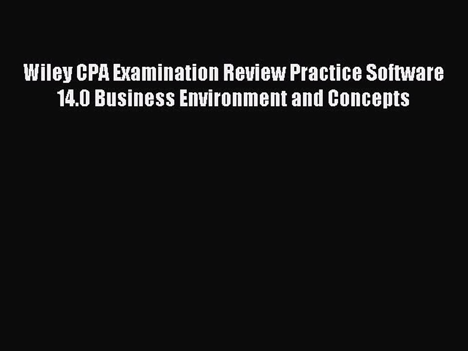Read Wiley CPA Examination Review Practice Software 14.0 Business Environment and Concepts