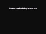 Read ‪How to Survive Being Lost at Sea Ebook Free