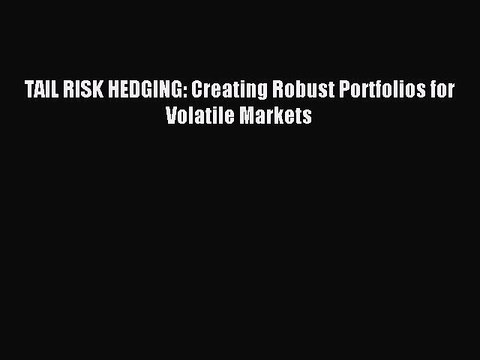 Read TAIL RISK HEDGING: Creating Robust Portfolios for Volatile Markets PDF Free