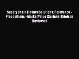 Read Supply Chain Finance Solutions: Relevance - Propositions - Market Value (SpringerBriefs
