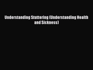 PDF Understanding Stuttering (Understanding Health and Sickness) Free Books