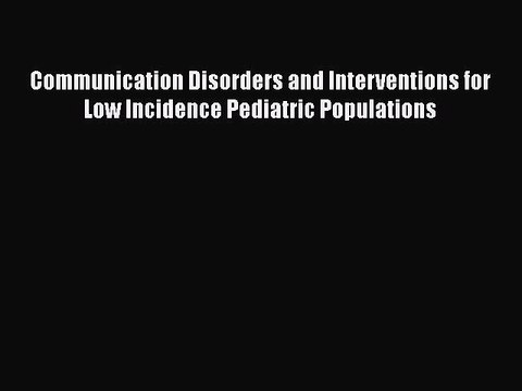 PDF Communication Disorders and Interventions for Low Incidence Pediatric Populations Free