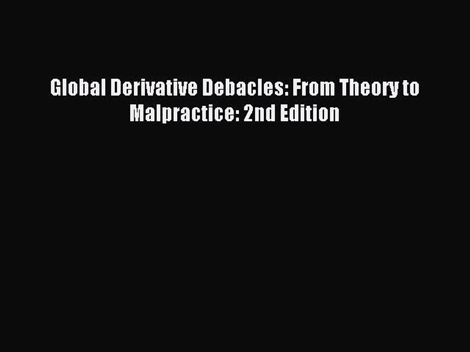 Download Global Derivative Debacles: From Theory to Malpractice: 2nd Edition PDF Free