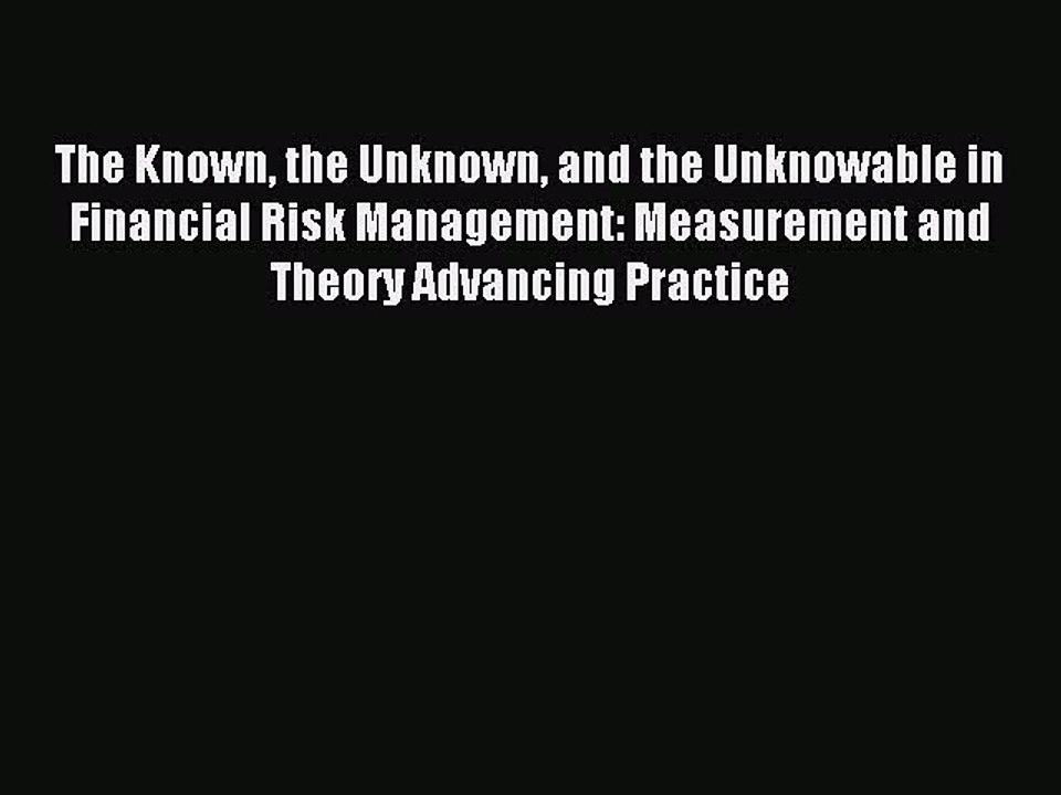 Download The Known the Unknown and the Unknowable in Financial Risk Management: Measurement