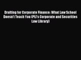 Read Drafting for Corporate Finance: What Law School Doesn't Teach You (PLI's Corporate and