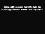 Download Behavioral Finance and Capital Markets: How Psychology Influences Investors and Corporations
