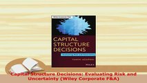 PDF  Capital Structure Decisions Evaluating Risk and Uncertainty Wiley Corporate FA Read Full Ebook