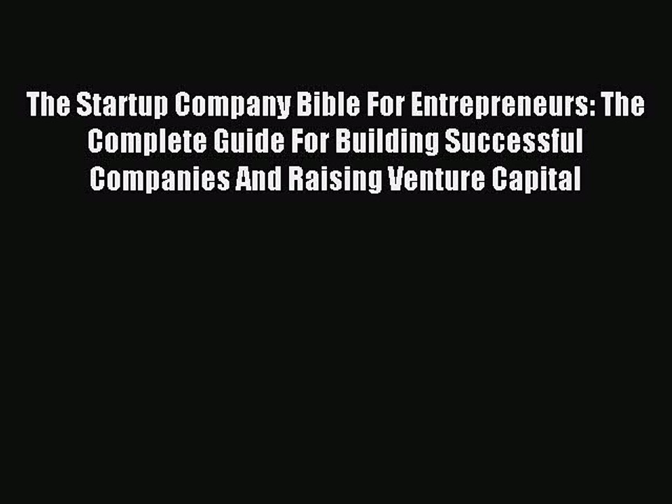 Read The Startup Company Bible For Entrepreneurs: The Complete Guide For Building Successful