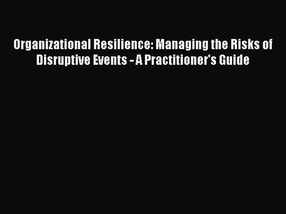 Read Organizational Resilience: Managing the Risks of Disruptive Events - A Practitioner's