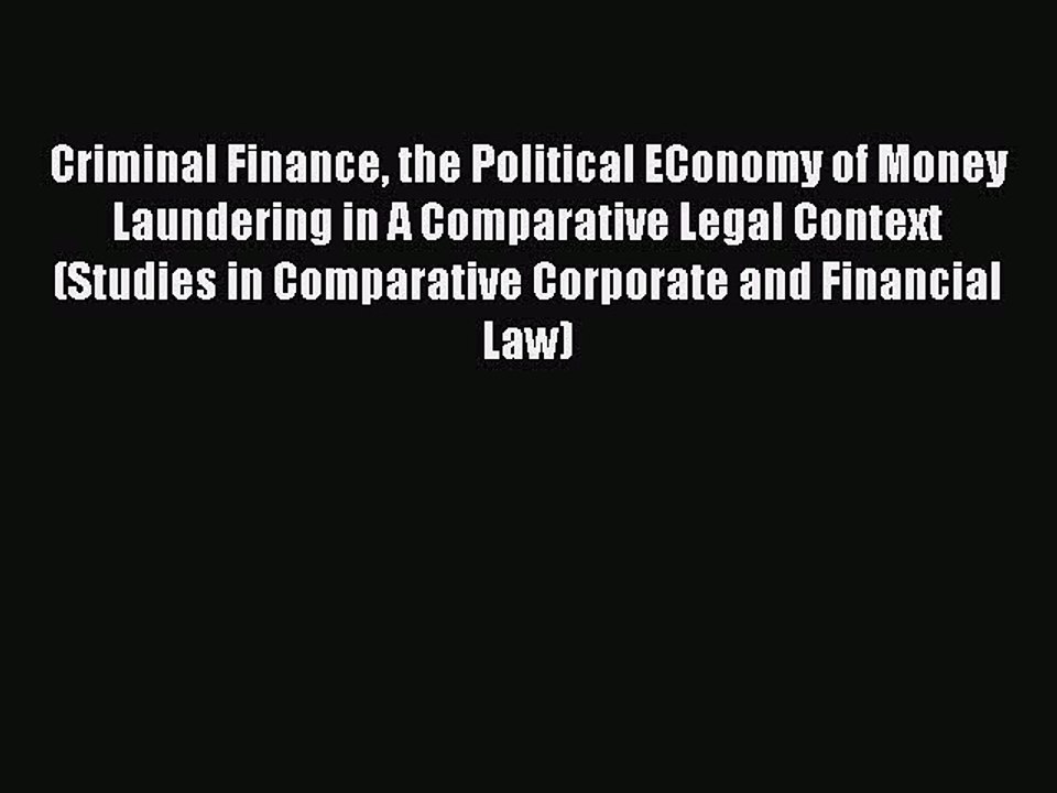 Read Criminal Finance the Political EConomy of Money Laundering in A Comparative Legal Context