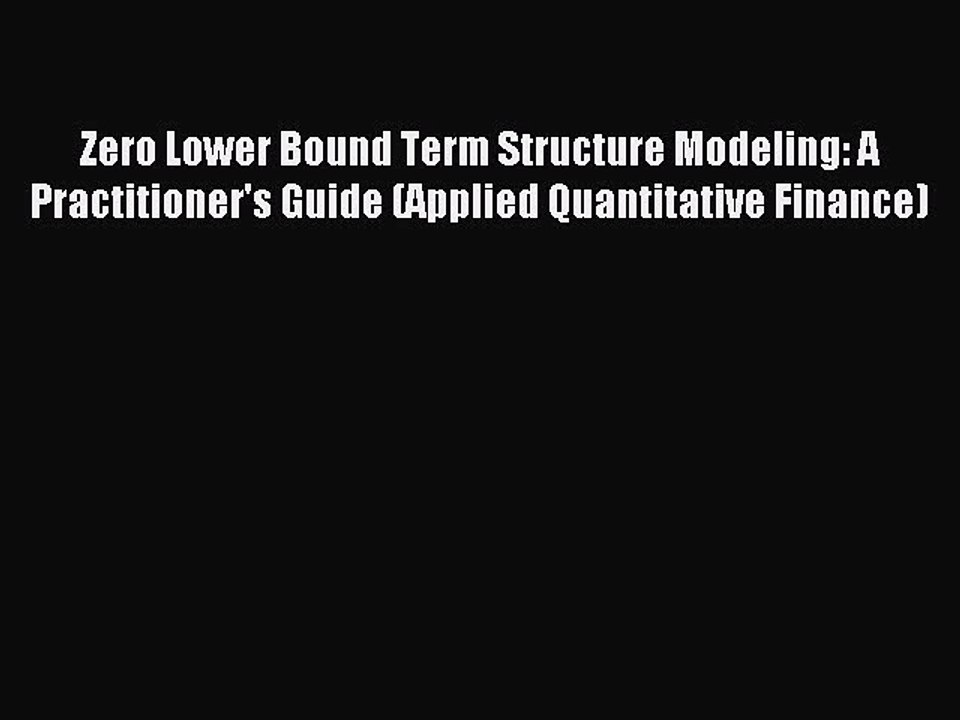 Read Zero Lower Bound Term Structure Modeling: A Practitioner's Guide (Applied Quantitative