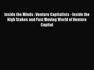 Download Video: Read Inside the Minds : Venture Capitalists - Inside the High Stakes and Fast Moving World