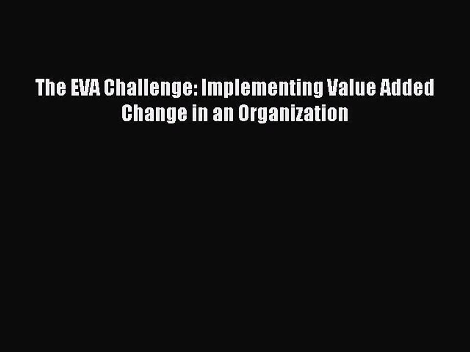 Download The EVA Challenge: Implementing Value Added Change in an Organization Ebook Free