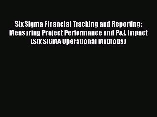 Download Six Sigma Financial Tracking and Reporting: Measuring Project Performance and P&L