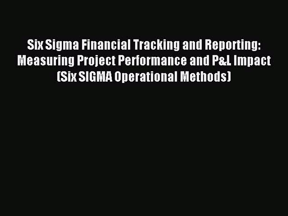 Download Six Sigma Financial Tracking and Reporting: Measuring Project Performance and P&L