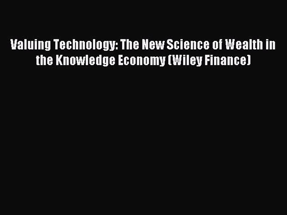 Read Valuing Technology: The New Science of Wealth in the Knowledge Economy (Wiley Finance)