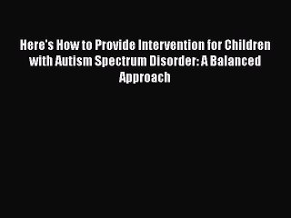 PDF Here's How to Provide Intervention for Children with Autism Spectrum Disorder: A Balanced