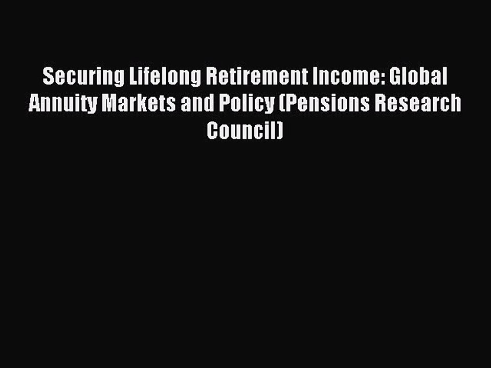 Read Securing Lifelong Retirement Income: Global Annuity Markets and Policy (Pensions Research