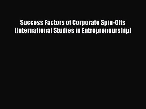 Read Success Factors of Corporate Spin-Offs (International Studies in Entrepreneurship) Ebook