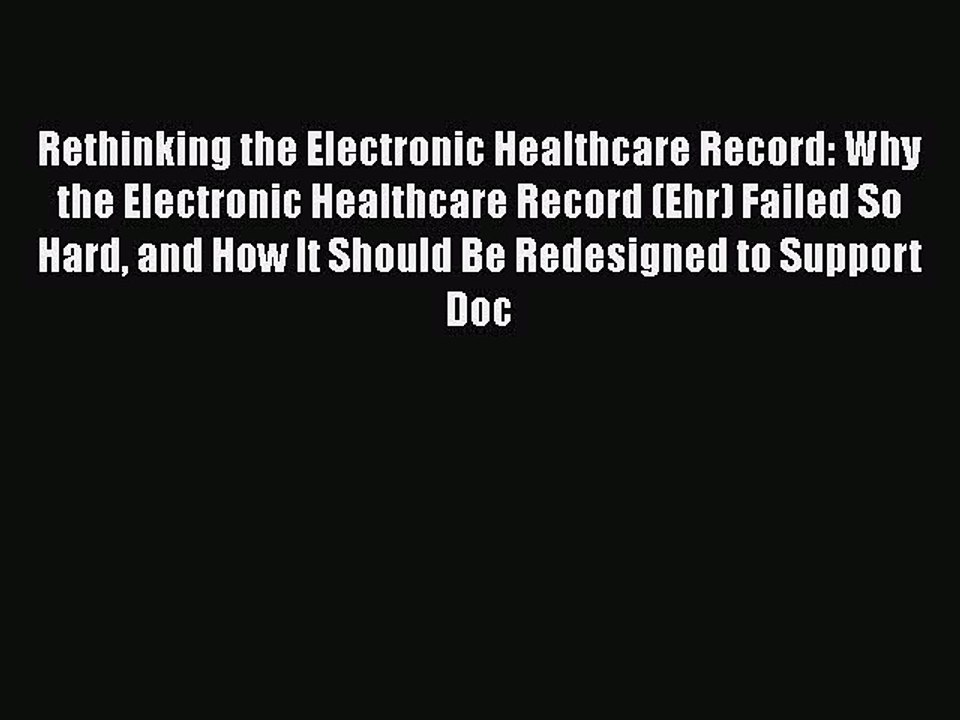 PDF Rethinking the Electronic Healthcare Record: Why the Electronic Healthcare Record (Ehr)