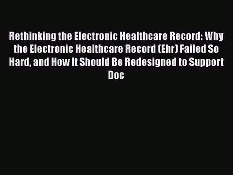 PDF Rethinking the Electronic Healthcare Record: Why the Electronic Healthcare Record (Ehr)