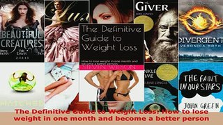 PDF  The Definitive Guide to Weight Loss How to lose weight in one month and become a better Read Online