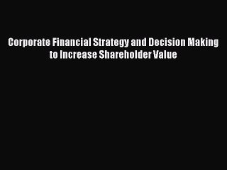 Download Corporate Financial Strategy and Decision Making to Increase Shareholder Value PDF