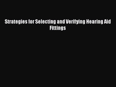 PDF Strategies for Selecting and Verifying Hearing Aid Fittings EBook