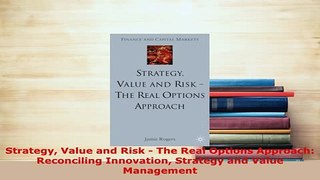 Download  Strategy Value and Risk  The Real Options Approach Reconciling Innovation Strategy and PDF Full Ebook